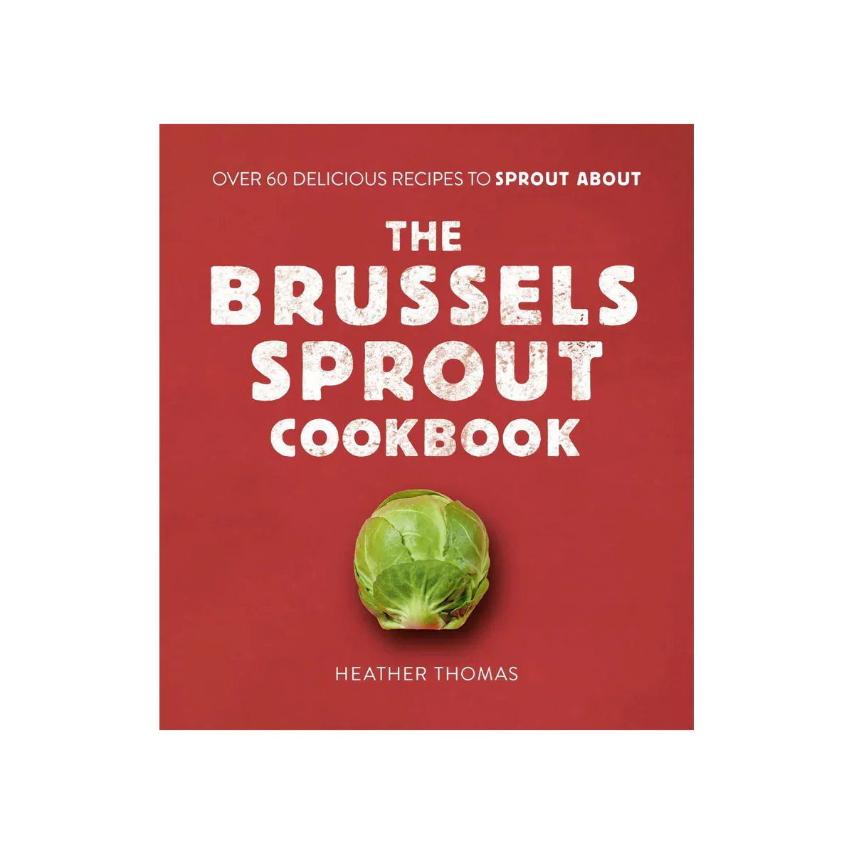 The Brussels Sprout Cookbook by Heather Thomas
